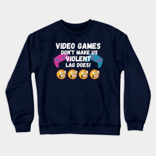 VIDEO GAMES DON'T MAKE US VIOLENT. LAG DOES! Crewneck Sweatshirt